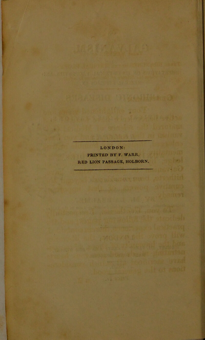 LONDON: PRINTED BY F. WARR, RED LION PASSAGE, HOLBORN.
