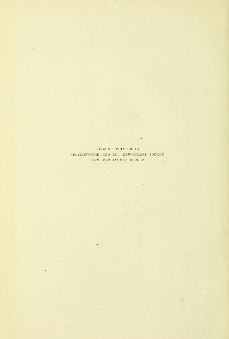 LONDON . PRINTED BY srOTTISWOODE AND CO., NEW-STREET SQUARE AND PARLIAMENT STREET