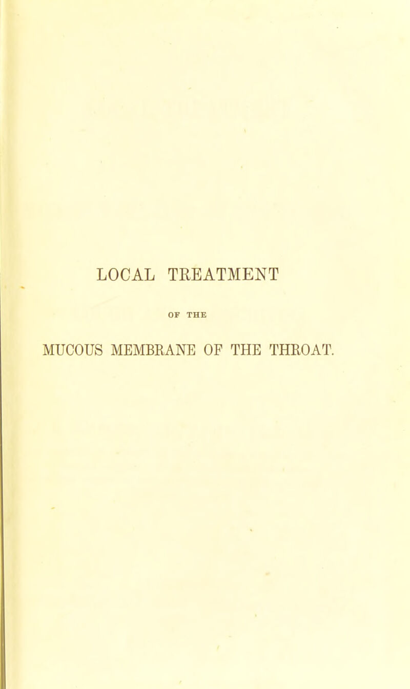 LOCAL TREATMENT OF THE MUCOUS MEMBRANE OF THE THROAT.