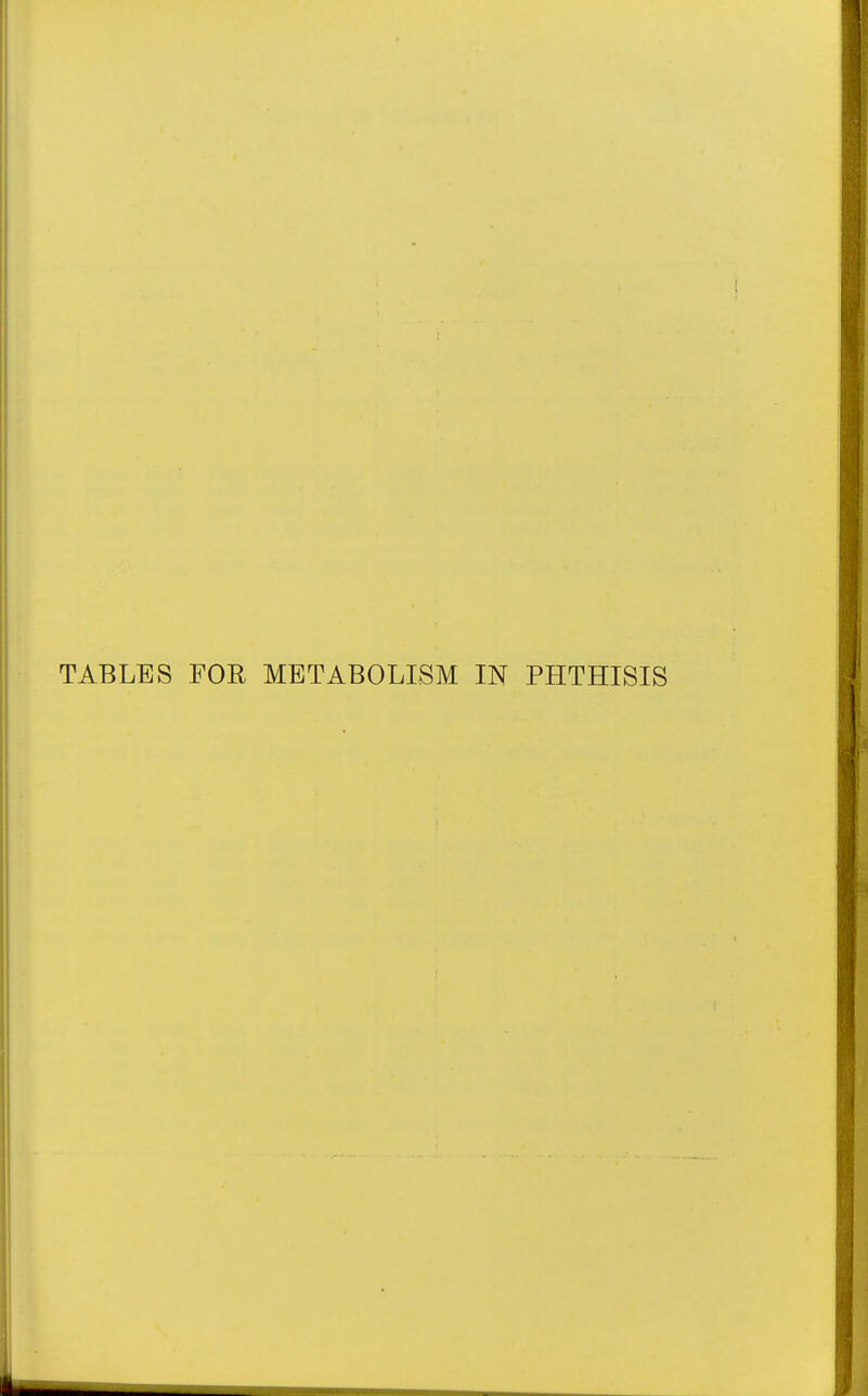 TABLES FOR METABOLISM IN PHTHISIS