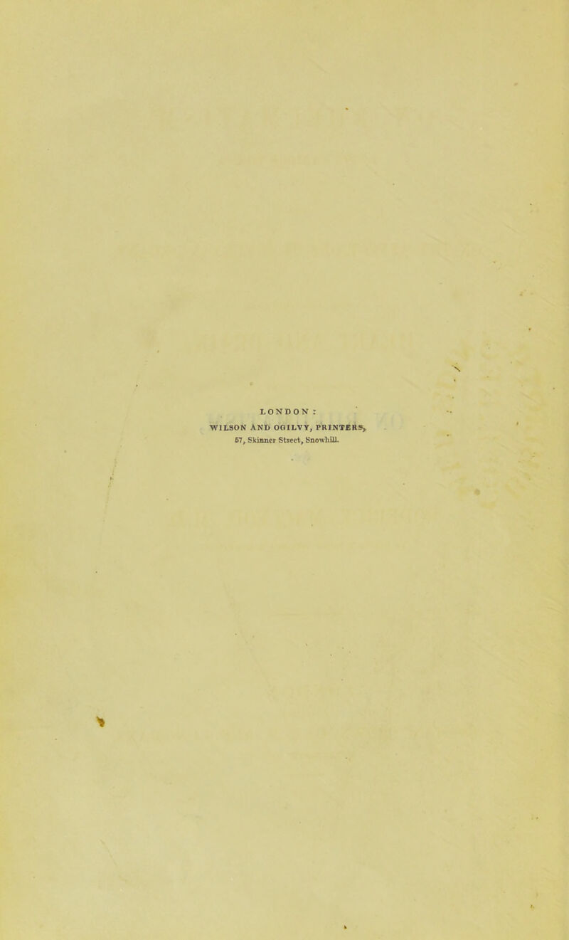 LONDON : WILSON AND OOILVY, PRINTER?, 67, Skinner Street, SnowhilL *