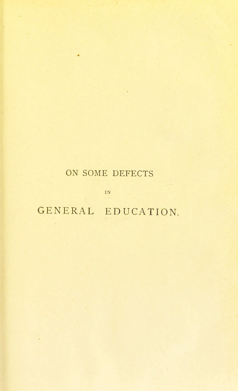 ON SOME DEFECTS IN GENERAL EDUCATION.