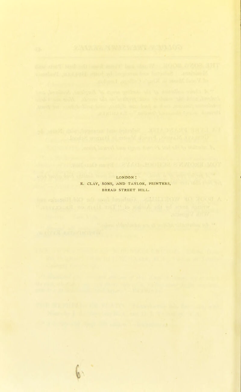 LONDON: CLAV, SONS, AND TAYLOR, PRINTERS, BREAD STREET HILL.