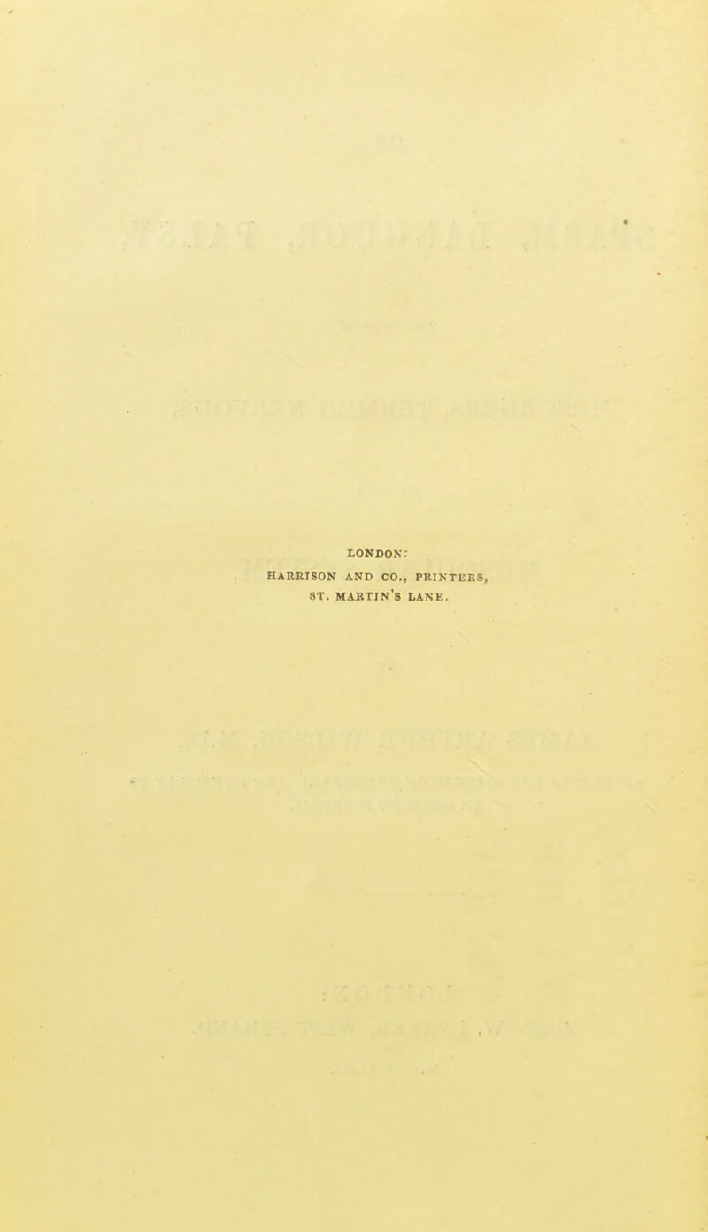 LONDON: HARRISON AND CO., PRINTERS, ST. martin's lane.