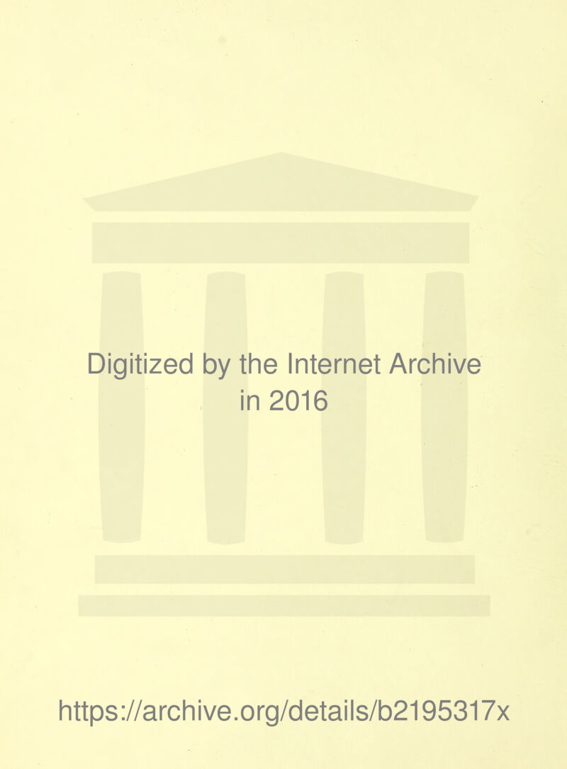 Digitized by the Internet Archive in 2016 https ://archive.org/details/b2195317x