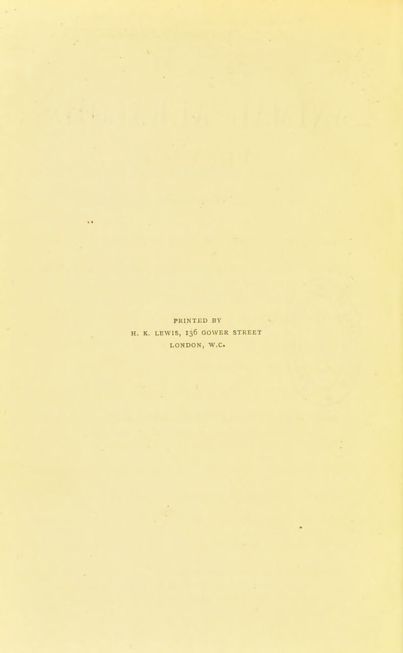 PRINTED BY H. K. LEWIS, 136 GOWER STREET LONDON, WX.