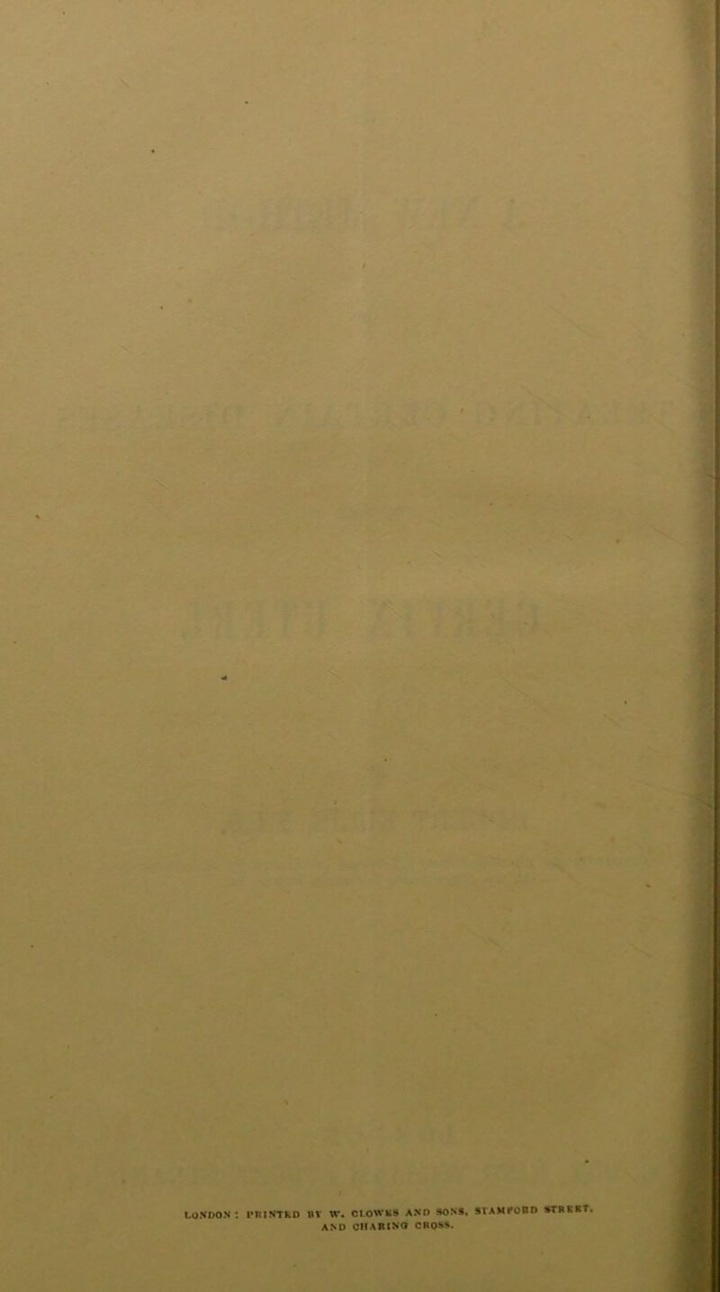 LONDON: PRINTED BY W. CLOWES AND SONS. STAMFORD STREET. AND CHARING CROSS-