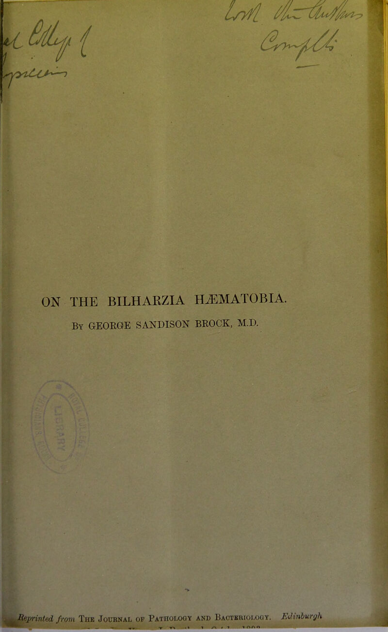 ON THE BILHARZIA HiEMATOBIA. By GEOBGE SANDISON BKOCK, M.D. > Reprinted from The Journal op Pathology and Bacteriology. Edinburgh