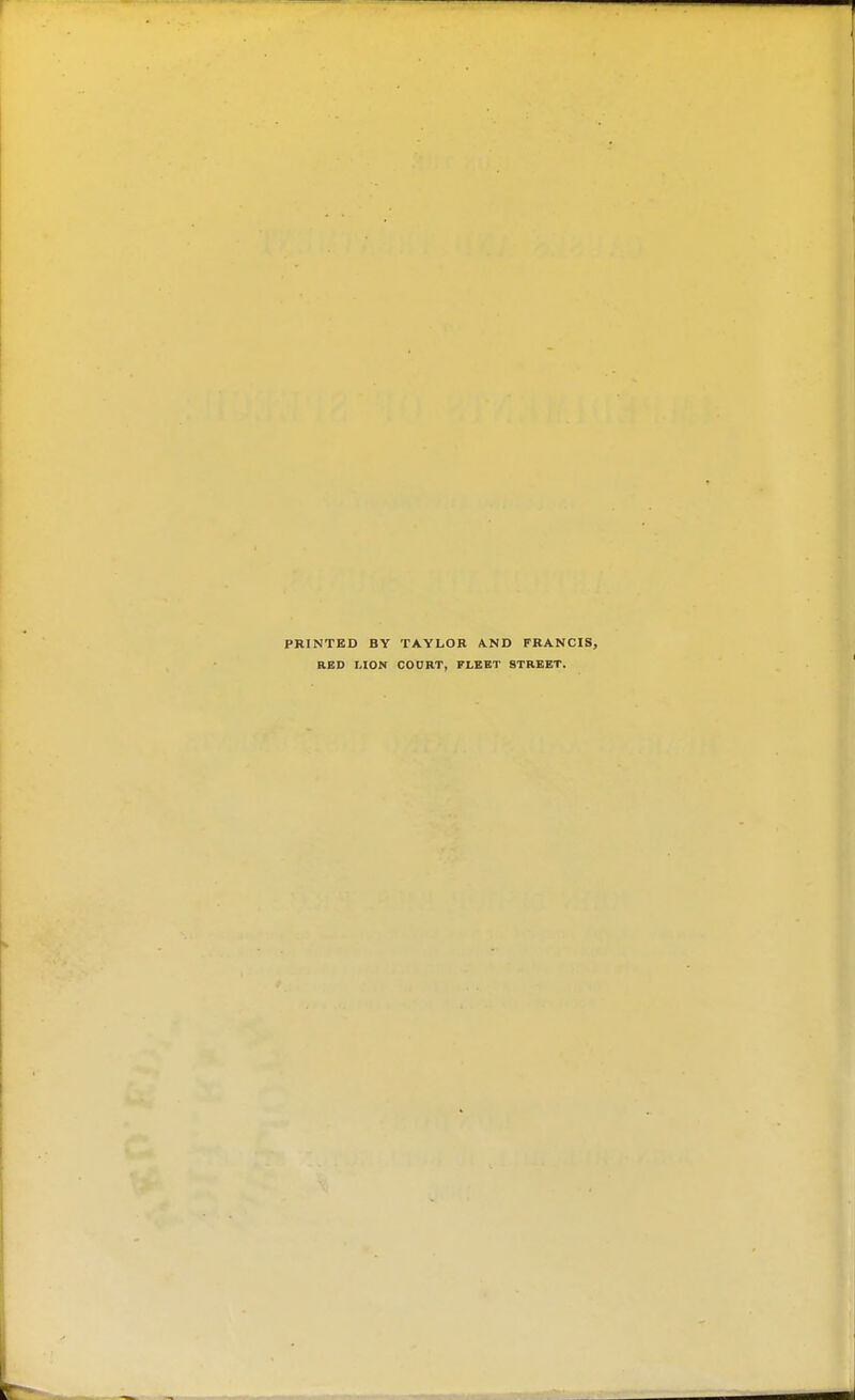 PRINTED BY TAYLOR AND FRANCIS, RED LION COURT, FLEET STREET.