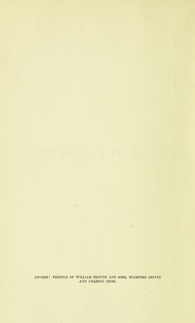 LONXMDN: printed BT WILLIAM CLOWES AKD sons, STAIIPOKD STKEET AND CriAKING CROSS.