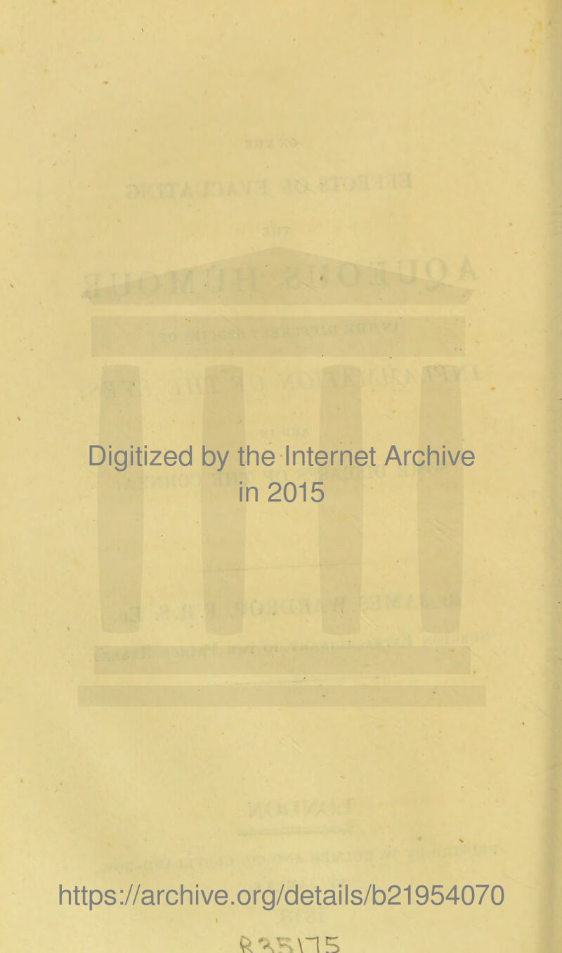 Digitized by the Internet Archive in 2015 https://archive.org/details/b21954070 \