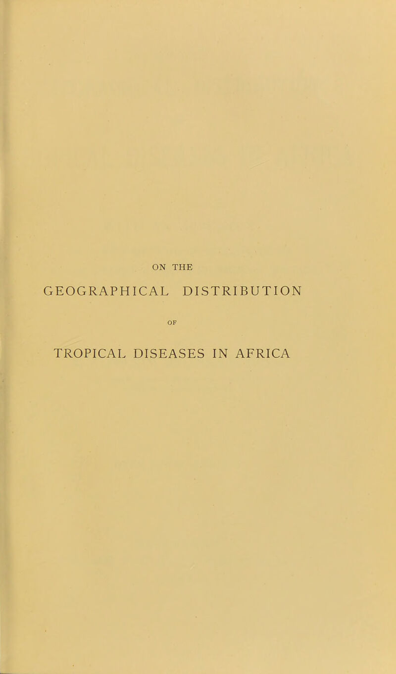 ON THE GEOGRAPHICAL DISTRIBUTION OF TROPICAL DISEASES IN AFRICA