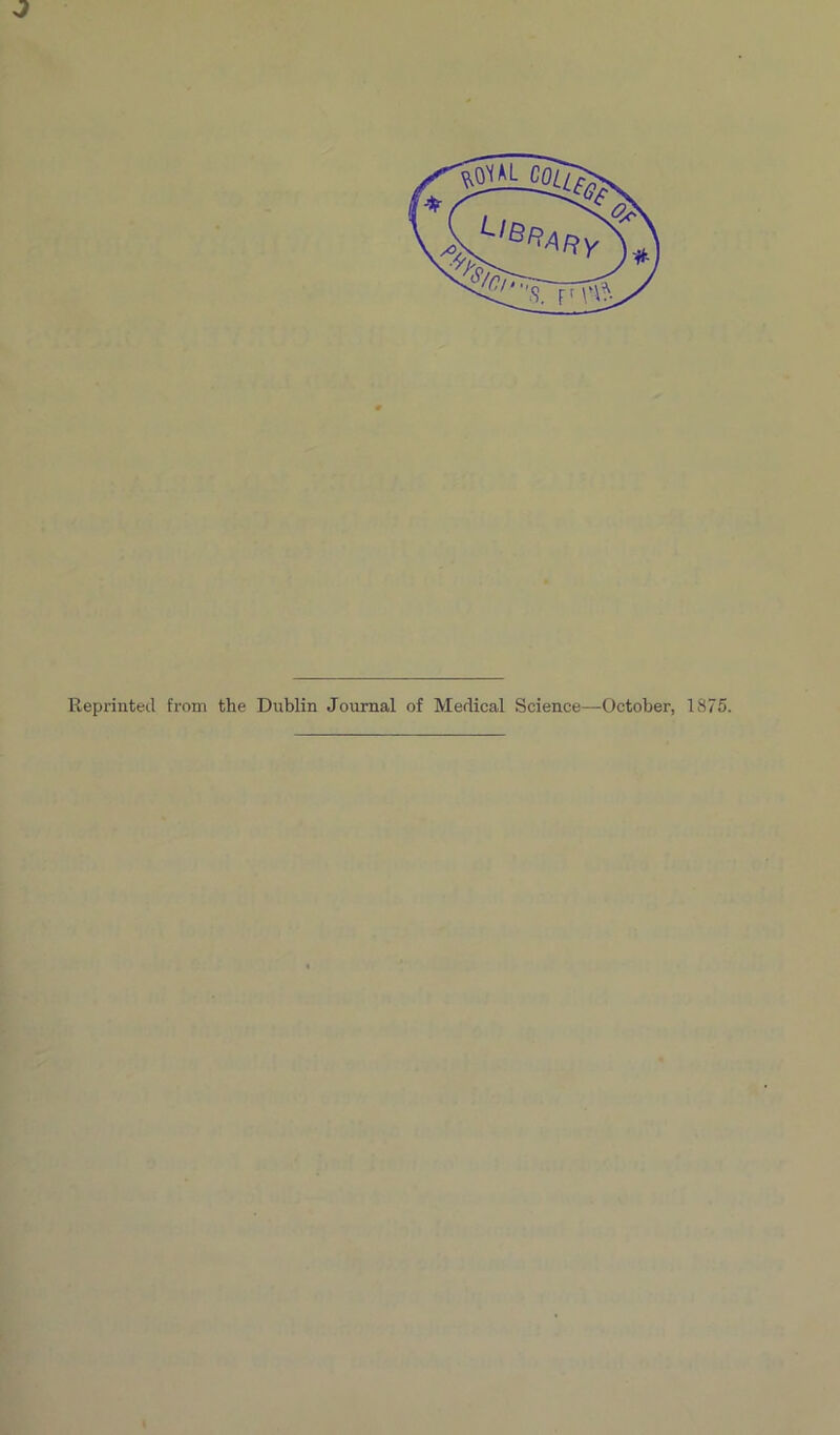 Reprinted from the Dublin Journal of Medical Science—October, 1875.