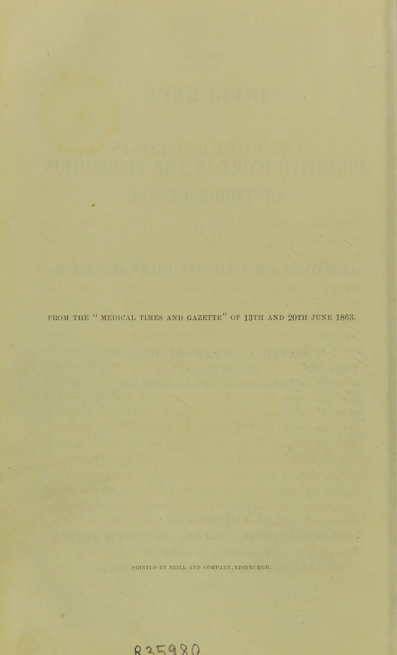 FROM THE “ MEDICAL TIMES AND GAZETTE” OF 13TH AND 20TH JUNE 18G3. IMUNTDP IJV Ni:il.L AND COMPANY, Kl>rMU*UCII. fi