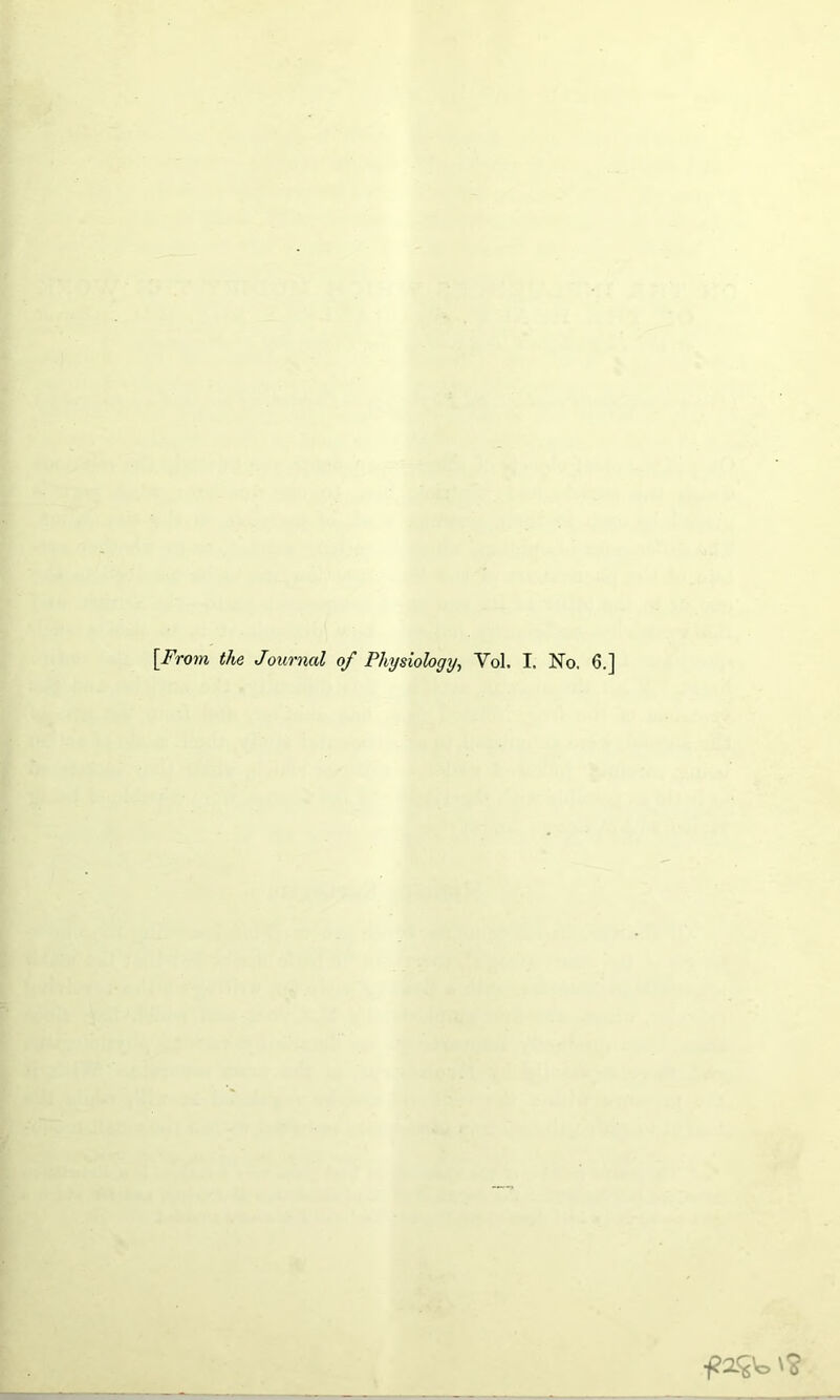 [From the Journal of Physiology, Yol. I. No. 6.]