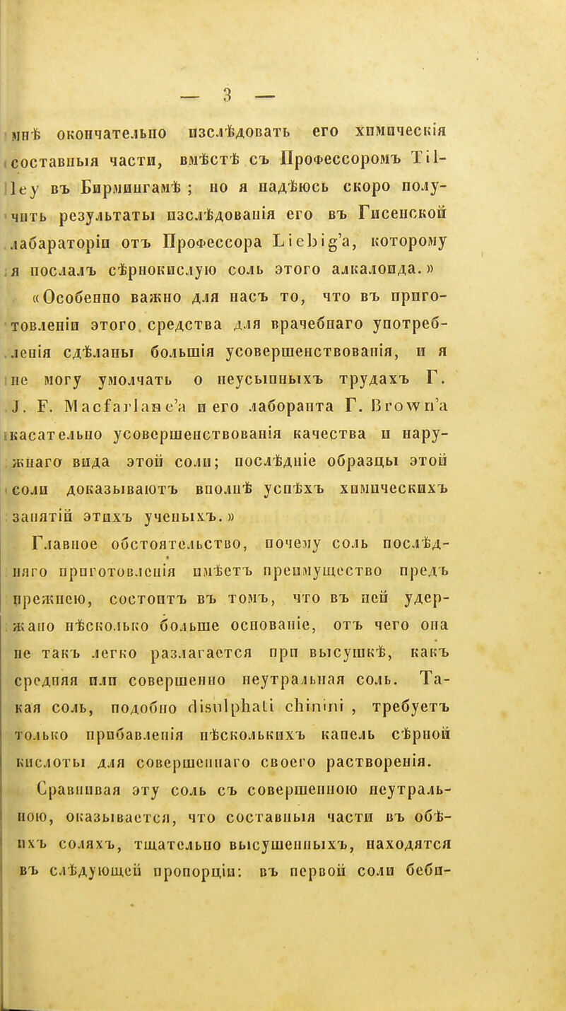 ' jin-fe oKOnqaTejbiio nsc^'feAonaTL ero xnwQqecKia jcocTaBiibia qacxn, BMifecTlfe ct> npoteccopoMTb Til- lley Bt EnpsiouraNt ; ho a iiaA'twcb CKopo no^y- ■ MDTb peayjbxaTbi nacaiAOBauia cro bt. rHcencKoi .laijapaTopifl ott> Hpo^eccopa Liebig'a, KoropoMy a nocjajiT. ctpnoKocjiyio coAh axoro ajiuajioHAa.» «Oco6eeHO BajKno aja nacb to, qxo bt. npnro- TOB.ieHio 3Toro cpeACTBa ai« Bpaqe6naro ynoxpeS- jeiiia CA'fejaHbi 6ojbniia ycoBepraeiicxBOBaiiia, ii a I He Mory ymojiiaxb o neycwnHbix'b xpyAaxi. F. J. F. MacfarlaH c'a n ero .laOopanxa F. Brown'a iKacaxeJbHO ycoBcpmeHcxBOBania Kaqecxsa n napy- i^Haro BHAa axon cojih; HocJi-feAuie oGpaaEtbi axoii I COJH A0Ka3blBai0XT> BHO^uife VCnliXT. XnMUHeCKHXT. : aaiiaxiii 3Tqxtj yienbixt. » F.iaBiioe oGcxoaxcibCXBO, noMBMy cojb nocji^A- uaro nporoxoBJCuia nMlBCX-b npeuMymecxBO npeAT> ppe/KHCJO, cocTonxT. Bt tohtj, hto bt> ncii yAep- ;atano n-fecKo.ibico 6o.ibnie ocnoBaiiie, ott. qero oiia ne xaKT> jcfko pasjEaracxca npn BbicyiuK-fe, KaKT> cpcAHaa mAu coBepmenno neyxpajbnaa cojib. Ta- Kaa cojib, noAo6iio disnlphali chinirii , xpe6yexT» TOJbKO npnSaBJienia nifecKOJibKiixT} Kanejib ctpHon Kiic^ioxbi AJa coBepiueiiiiaro cBoero pacxBopeuia. CpaBiiuBaa axy co^b cb coBepmeniioio ncyxpajb- Hoio, ouasbiBaexcfl, 4xo cocxaBHbia qacxH bt> 06*- iix'b cojiaxT,, TuxaxcjibHO Bbicyuieniibixt, naxoAaxca BT> catAyiomcii nponopuiu: bt> ncpBoii co^n 6e6a-
