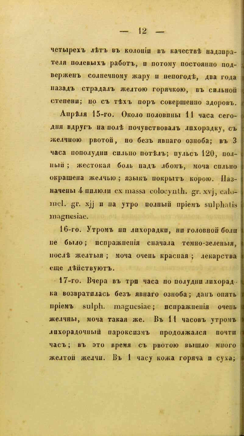 ^CTfaipexTi jtT^ B'b Kojouin BT> KaiecTBt uaA3Dpa- TGjfl iiojeBbixi. pafioTx, a noTosiy nocxofluuo no4- Bepa«eHT) cojioemioMy jKapy u oeooroA*, ABa roAa iia3aAi> CTpaAa4T> ajejxoK) ropawKOK), bt> chjiluou CTencHH; ho ct. TtxT> nopt cosepnieHno SAopoBX. Anptjfl 15-ro. Oko^o uojobdhw 11 «jaca cero- AUH BApyrx ua DOAt no4yBCTBOBaji> jinxopaAKy, ct /KejquoH) pBOTOH, HO (Jes-L flBiiaro 03Ho6a; bt> 3 laca nonojyAHB cujbiio noxtji^; ny.ibci. 120, noji- iibiii ; a?ecTOKafl 6oAb naAT> j6omx, Moqa cojlho oKpauieiia a;eji»ibio ; fi3biKi> noKpbiTi. KopoK). Ilas- ua^eHbi 4- no4K)jiu ex massa colocynth. gr. x\ j, calv)- iiicl. gr. xjj Q ua yrpo nojHbiii npieMT> sulphalis inagnt'siae. 16- ro. yxpoMi Hn jiaxopaAKu, hh roJOBBon 6ojn lie 6bMo; ncnpaaiuciiia ciiaia^a xeMHo-sejieHbiH, iiocjit >KCJXbifl ; Mo^a oieeb Kpacoaa ; jeKapcxBa emc A'tiicxByiox'B. 17- ro. Bqepa bt. xpo naca no nojyAHH JuxopaA • ita BosBpaxiijacb 6e3T» ABuaro 03uo6a; Aau't onaxb npieMX sulph. magucsiae; Dcnpaasneuia OHeub a«ejiHb), Moqa xaKaa ase. Bt> 11 qacoBX yxpoMi jiQxopaAOiHbiii napoKCHSMT. npoAo^iwajica noixn nacT.; BT> 3X0 BpeNa ch pBoxoio Bbiuijio wiioro meAToii /KCAHIi. Bt> 1 4acy Koa^a ropasa a cyxa;