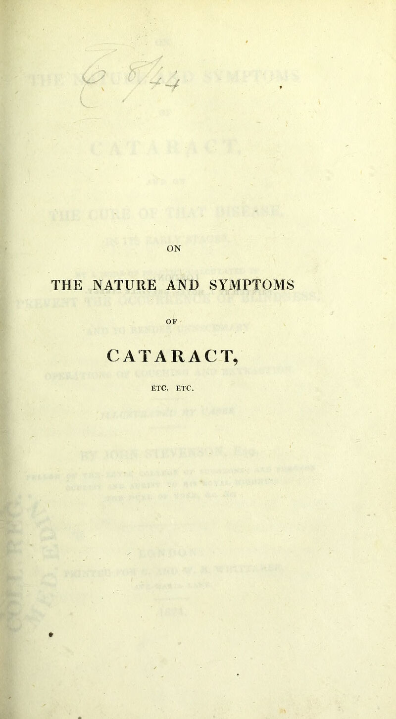 ON THE NATURE AND SYMPTOMS CATARACT, ETC. ETC. *