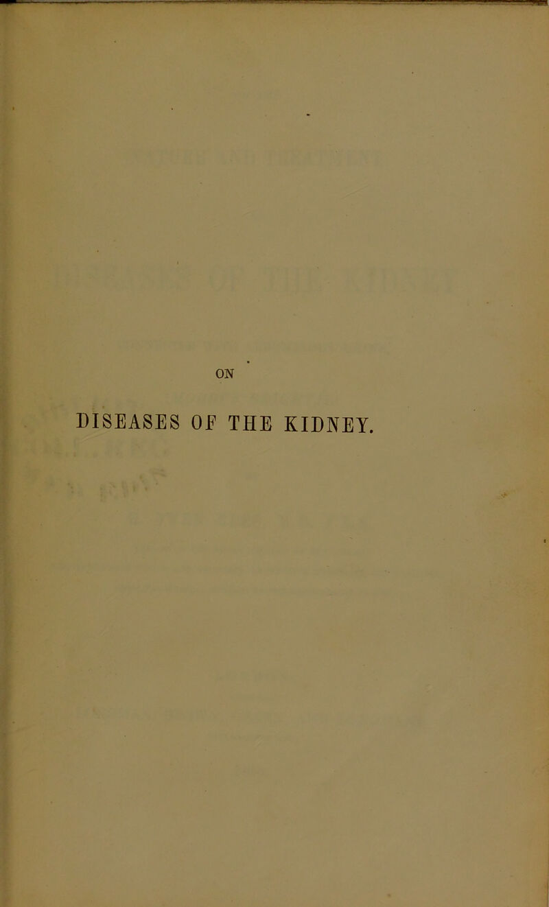 ON DISEASES OE THE KIDNEY.