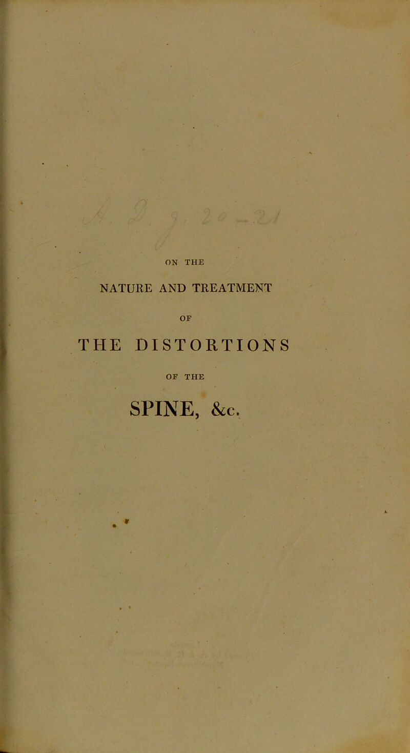 ON THE NATURE AND TREATMENT OF THE DISTORTIONS OF THE SPINE, &c.