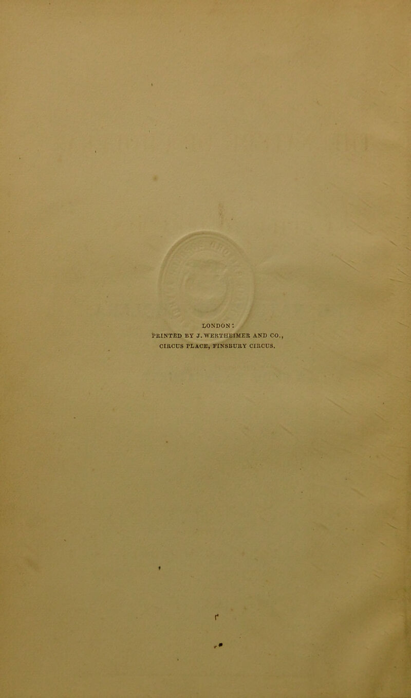 LONDON *. PRINTED BY J. WERTHEIMER AND CO., CIRCUS PLACE, FINSBURY CIRCUS.