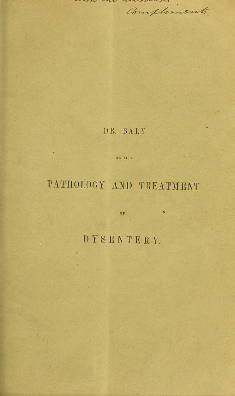 DR. BALY PATHOLOGY ANI) TREATMENT DYSENTERY.