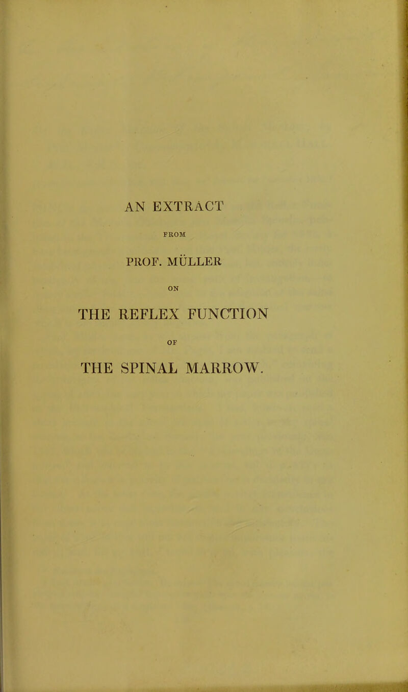 AN EXTRACT FROM PROF. MULLER THE REFLEX FUNCTION OF THE SPINAL MARROW.