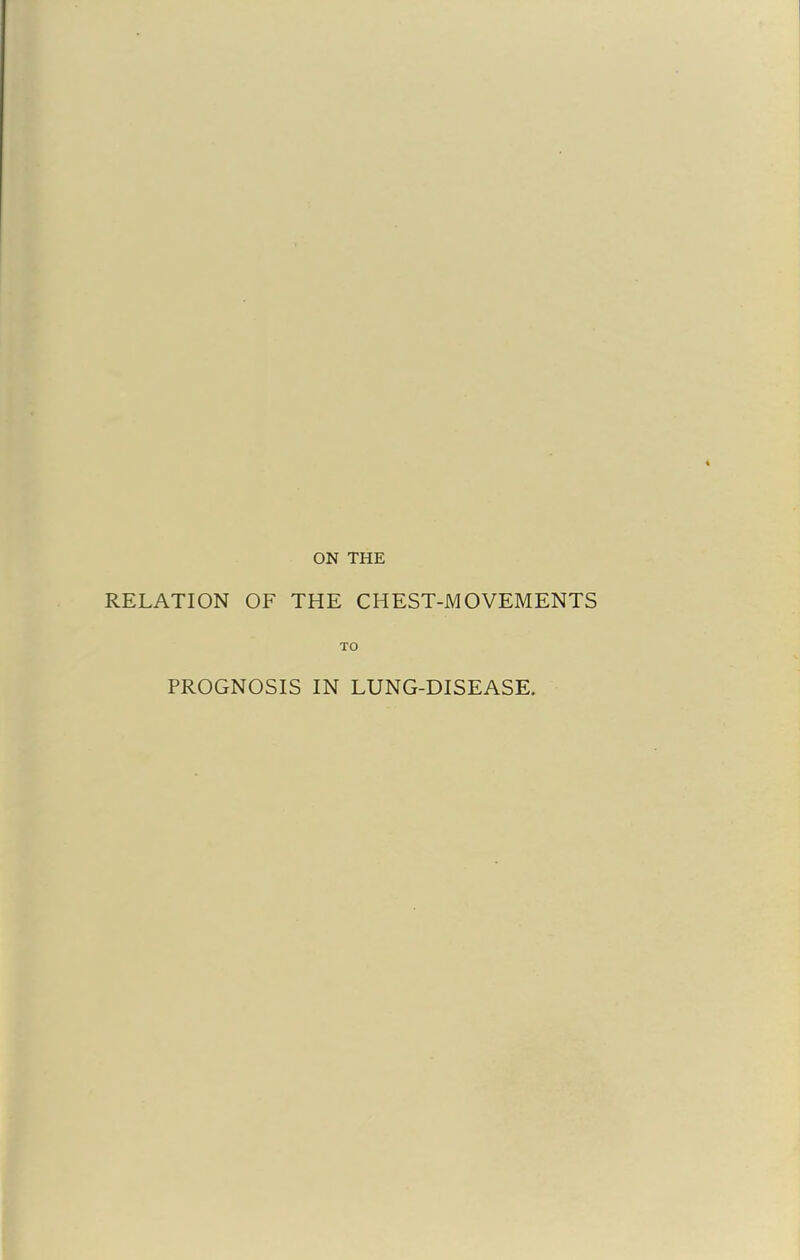 ON THE RELATION OF THE CHEST-MOVEMENTS TO PROGNOSIS IN LUNG-DISEASE.