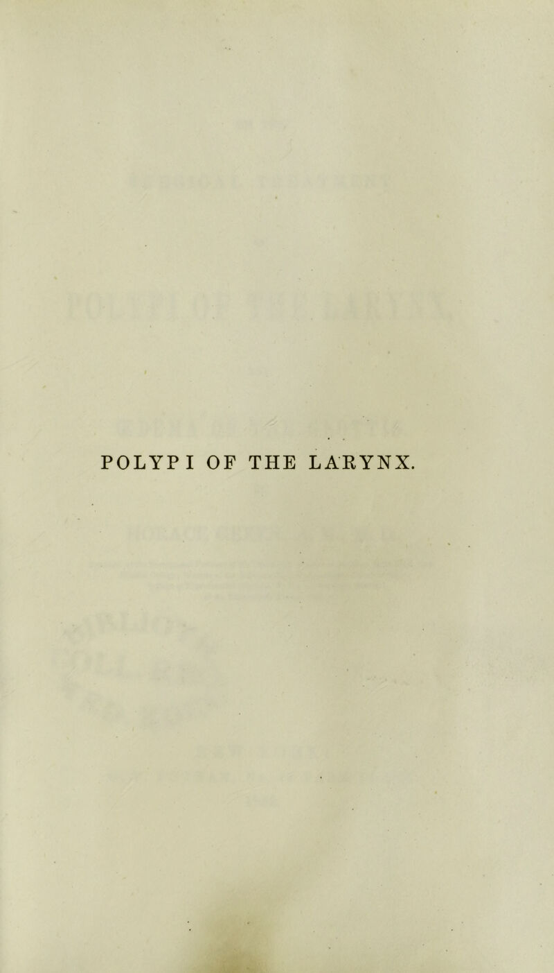 POLYPI OF THE LARYNX.