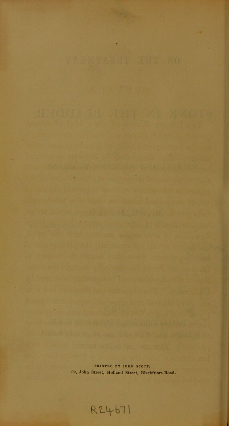 PRINTED BY JOHN SCOTT, G2, John Street, Holland Street, Blackfriars Road. RZ-4-b1\