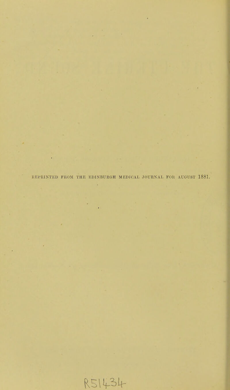 r.El'lUNTED FUOM THE KDINBURGH MEDICAL JOURKAI, FOl! AUGUST 1881.