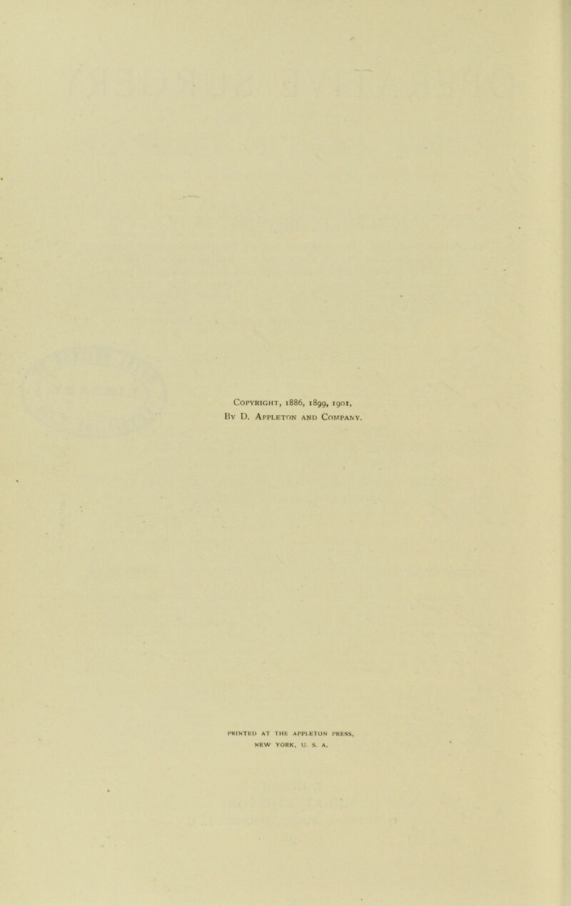 Copyright, 1886, 1899, 1901, By D, Appleton and Company. l^RlNTtiD AT THH APPI.ETON PRESS, NEW YORK, U. S. A.