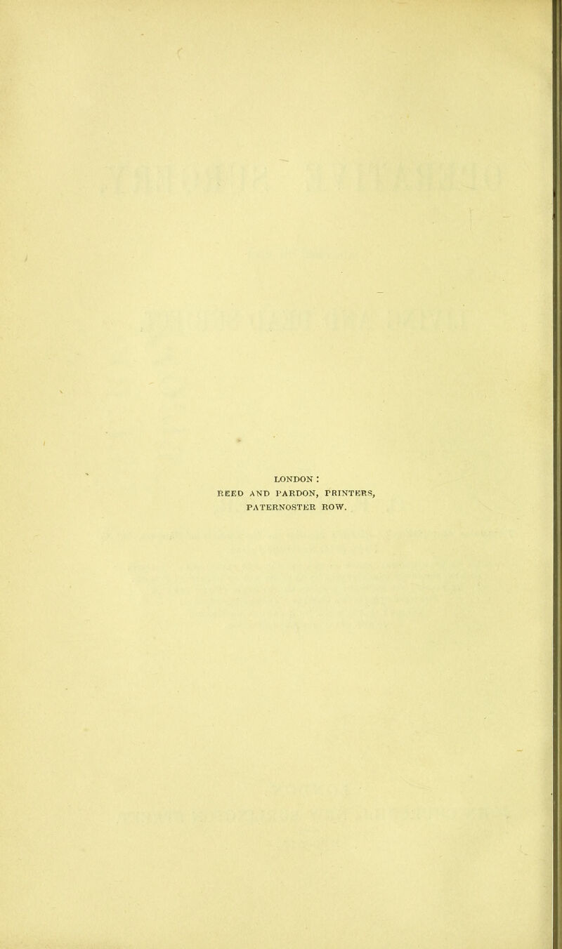 LONDON: REED AND PARDON, PRINTERS, PATERNOSTKR ROW.
