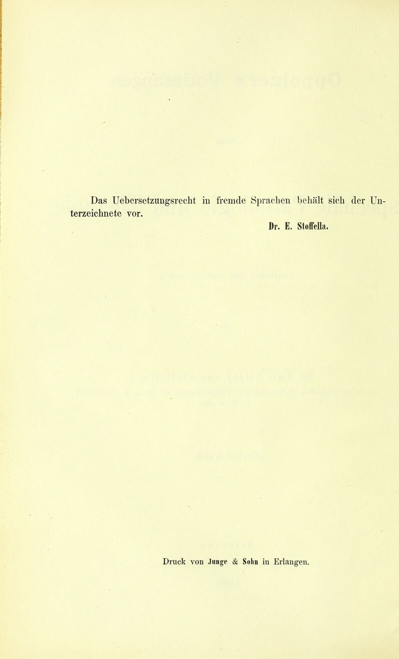 Das Uebersetzimgsrecht in fremde Sprachen behält sich der Un- terzeichnete vor. Dr. E. StoffeUa. Druck von Junge & Sohn in Erlangen.