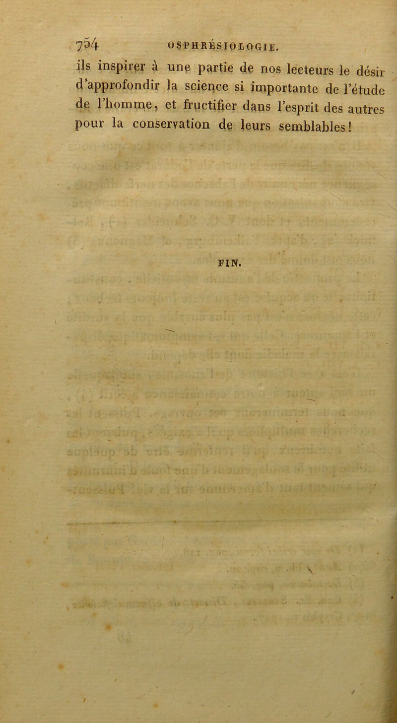 ils inspirer a une partie de nos lecteurs le désir d’approfondir la science si importante de l’étude de l’homme, et fructifier dans l’esprit des autres pour la conservation de leurs semblables! FIN. *-» -— - ■ V ■