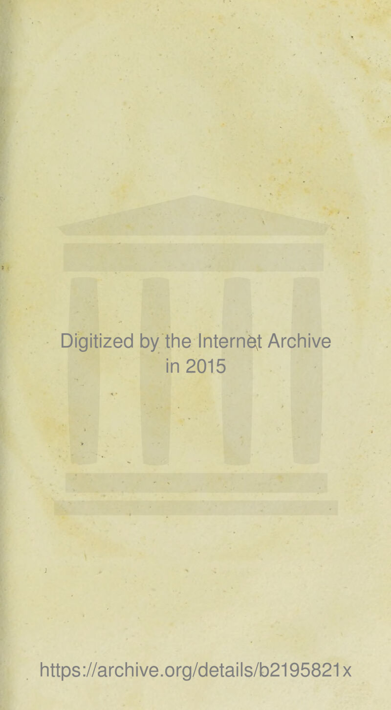 Digitized by the Internet Archive in 2015 https://archive.org/details/b2195821x
