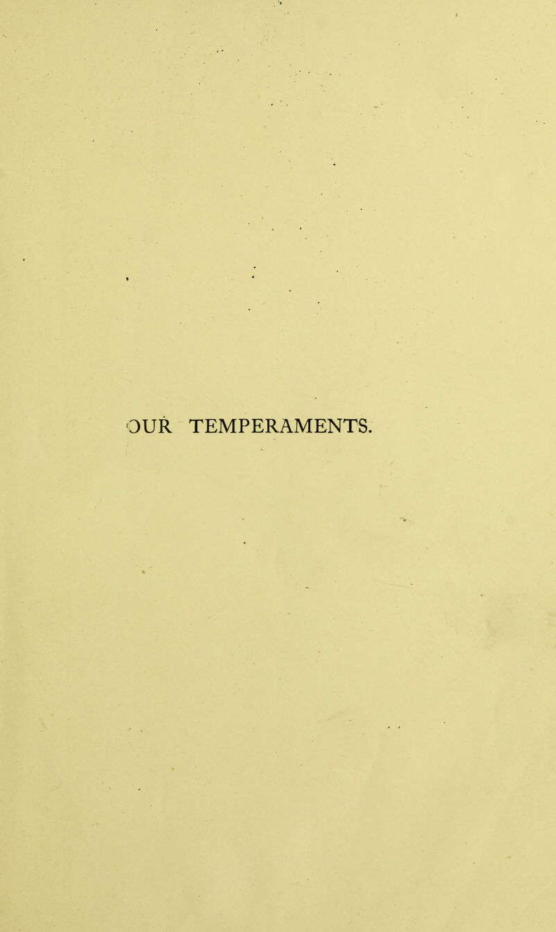 OUR TEMPERAMENTS.