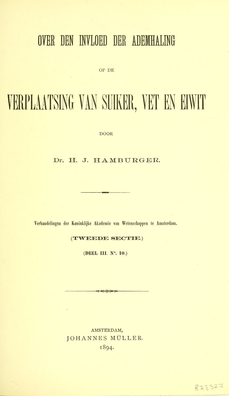 OÏEE DEK INVLOED DER ADEMHALING OP DE DOOR Dr. H. J. HAMBURGER. Verhandelingen der Koninklijke Akademie van Wetenschappen te Amsterdam. (TWEEDE SECTIE.) (DEEL III. N°. 10.) AMSTERDAM, JOHANNES MÜLLER. 1894.
