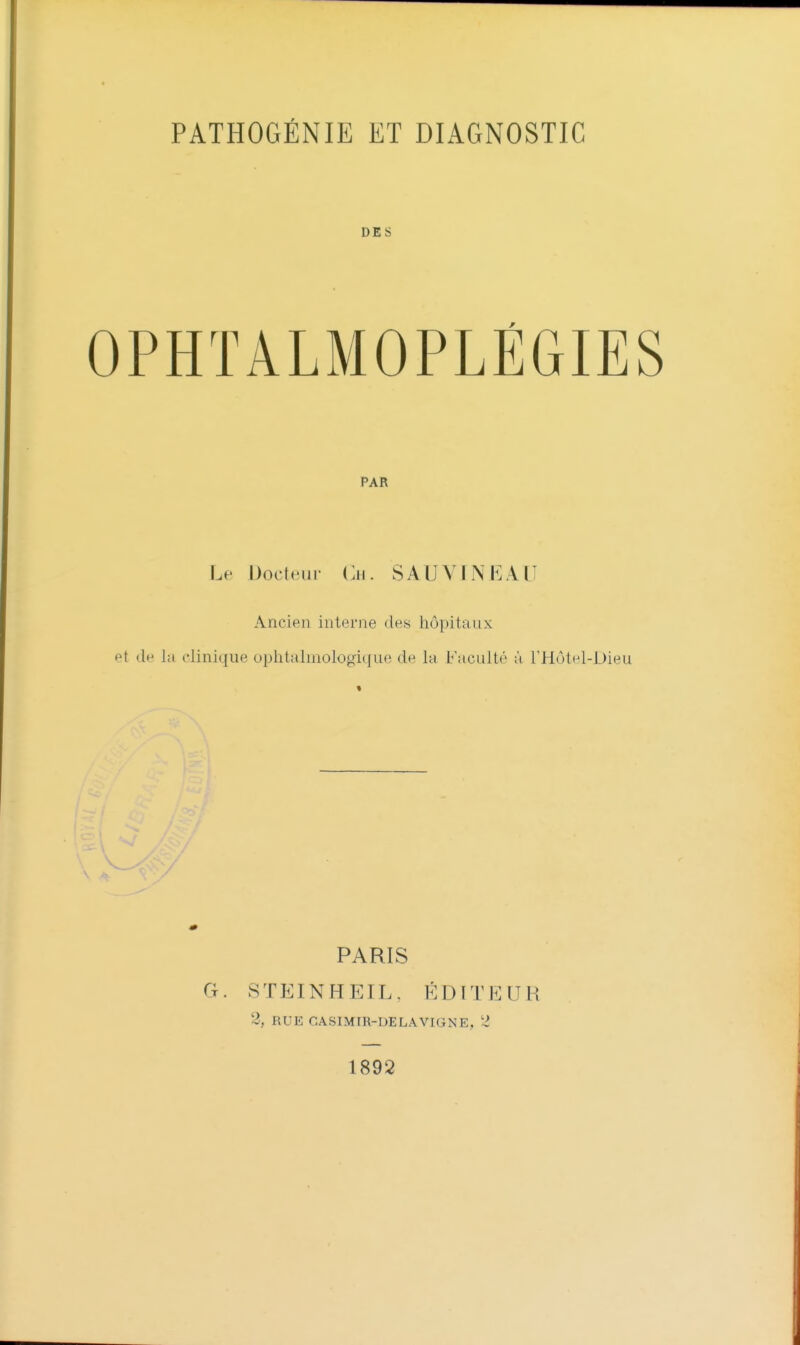 DES PAR Le Docteur Ch. SAUVÏNI]AII Ancien interne des hôpitaux et de la clinique ophtalmologiqLus de la faculté à rHôlel-Dieu PARIS G. STEINHEÏL. KDITI^IJH 2, RUE CASIMIR-UELAVIGNE,, 2 1892