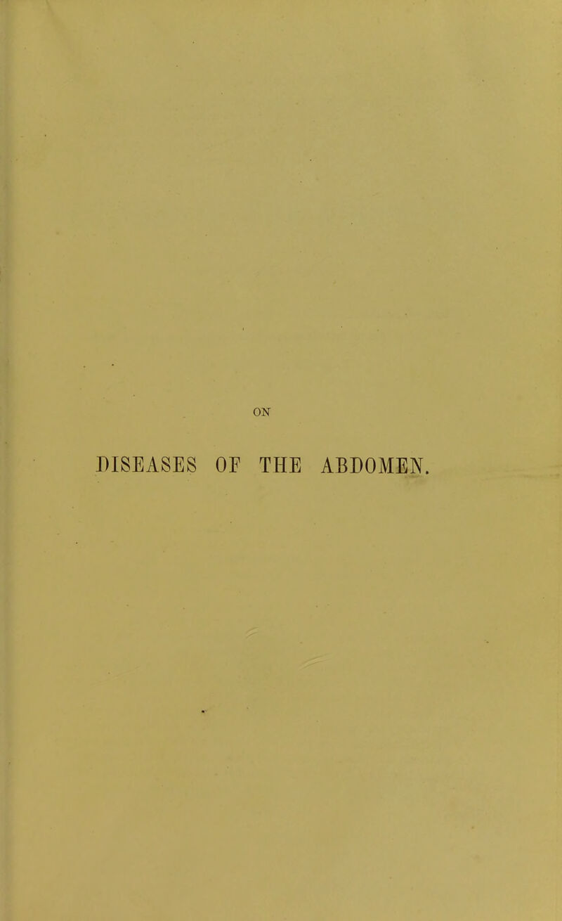 ON DISEASES OF THE ABDOMEN.