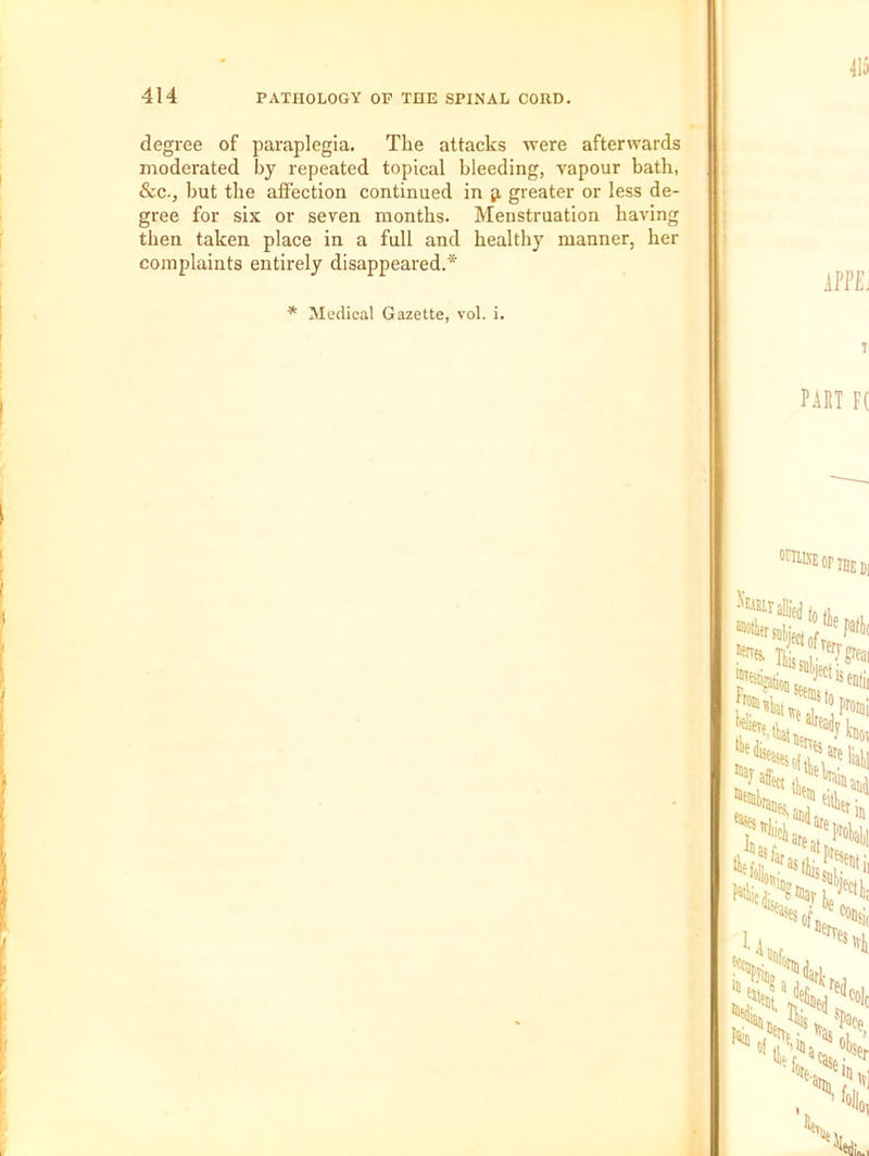 413 degree of paraplegia. The attacks were afterwards moderated by repeated topical bleeding, vapour bath, &c., but the affection continued in ji greater or less de- gree for six or seven months. Menstruation having then taken place in a full and healthy manner, her complaints entirely disappeared.* * Medical Gazette, vol. i. iPPL T' P.UT F( OtaKEorTHEi)] to I