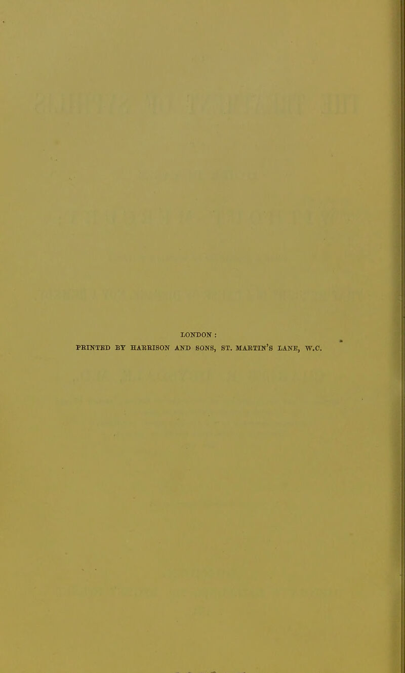 LONDON : FEINTED BT HARBISON AND SONS, ST. MAETIN'S lANE, W-C.