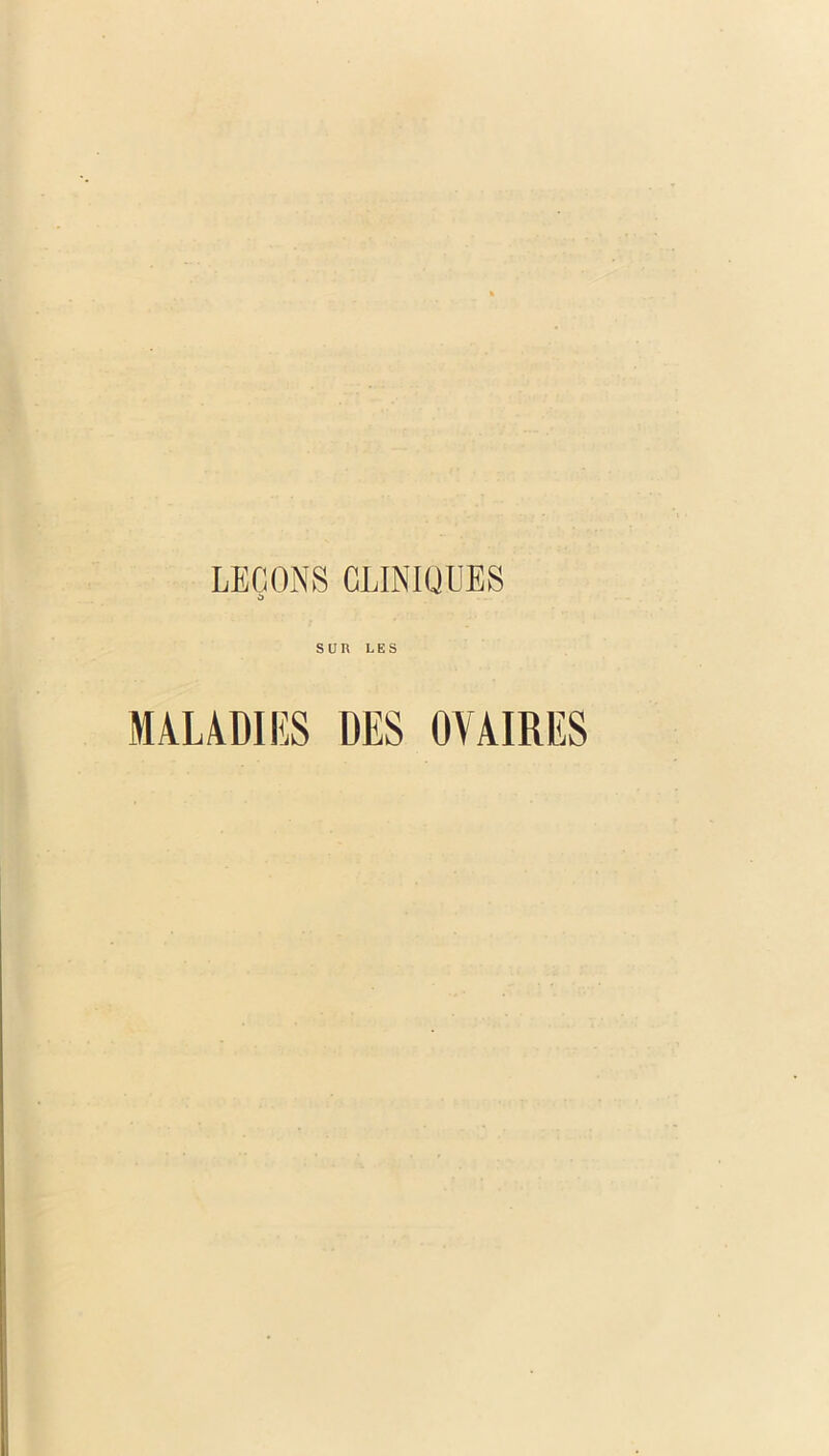 LEÇONS CLINIQUES SUR LES MALADIES DES OVAIRES