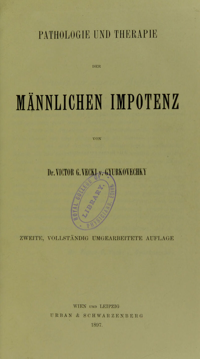 PATHOLOGIE UND THERAPIE HER MÄNNLICHEN IMPOTENZ VOX ZWEITE, VOLLSTÄNDIG UM GEARBEITETE AUFLAGE WIEN und LEIPZIG URBAN & SCHWARZENBERG 1897.