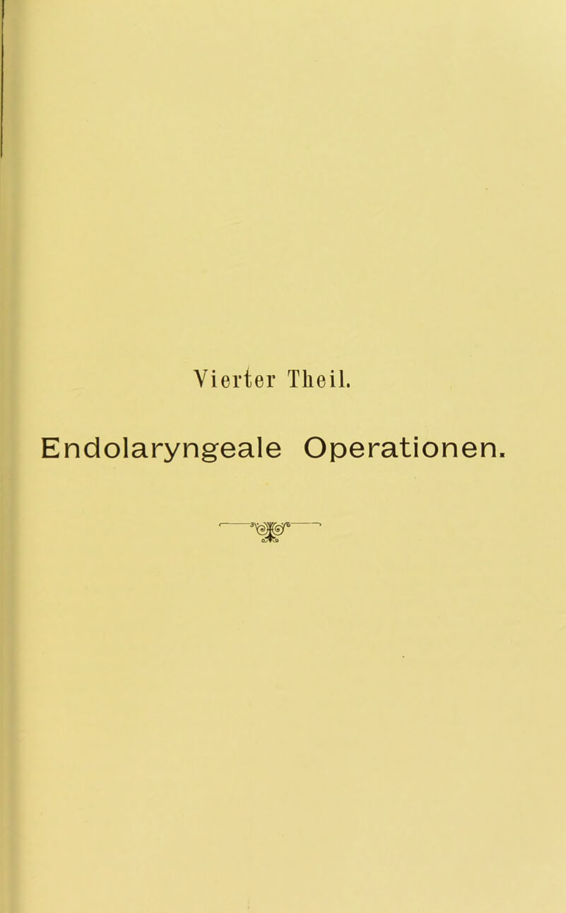 Vierter Theil. Endolaryngeale Operationen.