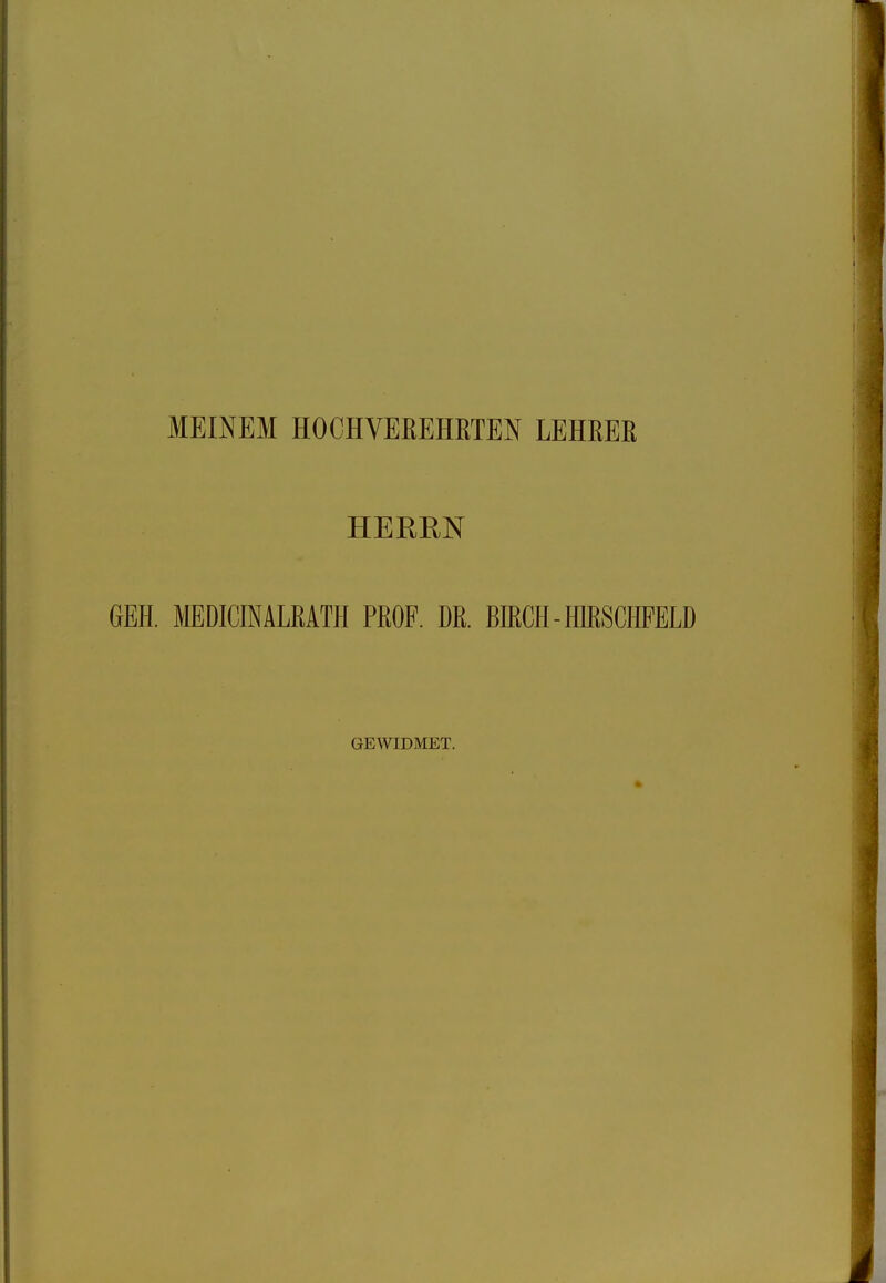 MEINEM HOCHVEREHRTEN LEHRER HERRN GEH. MEDICINALRATH PROF. DR. BIRCH-HIRSCHFELD GEWIDMET.