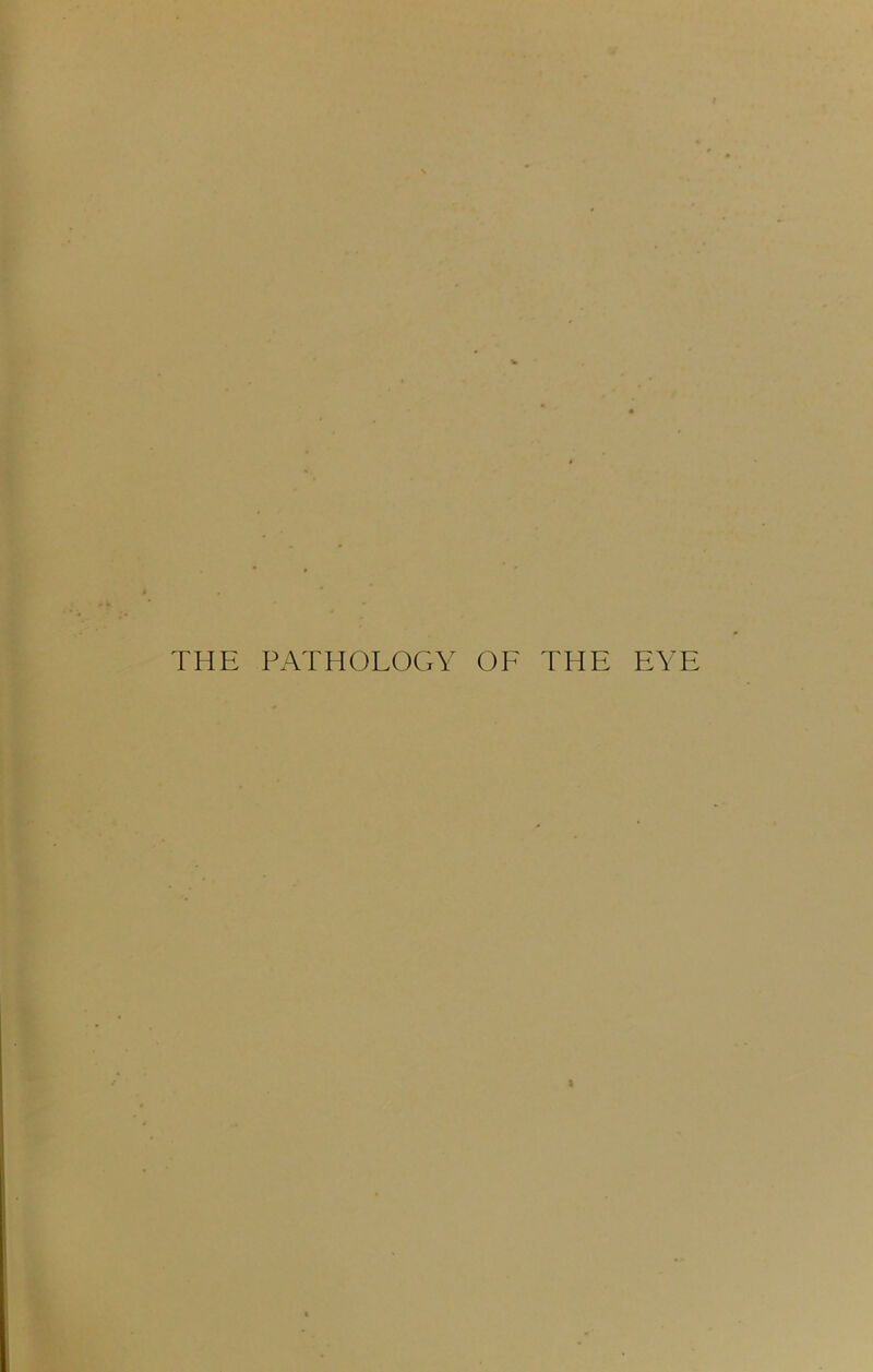 THE PATHOLOGY OF THE EYE