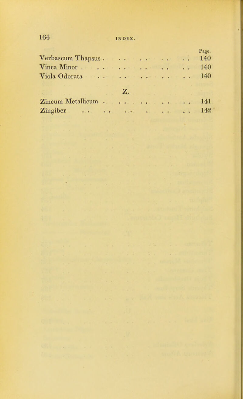 164- Page. Verbascum Thapsus . 140 Vinca Minor . . . . . 140 Viola Odorata 140 Z. Zincum Metallicum . .. .. .. .. 141 Zingiber . . 142