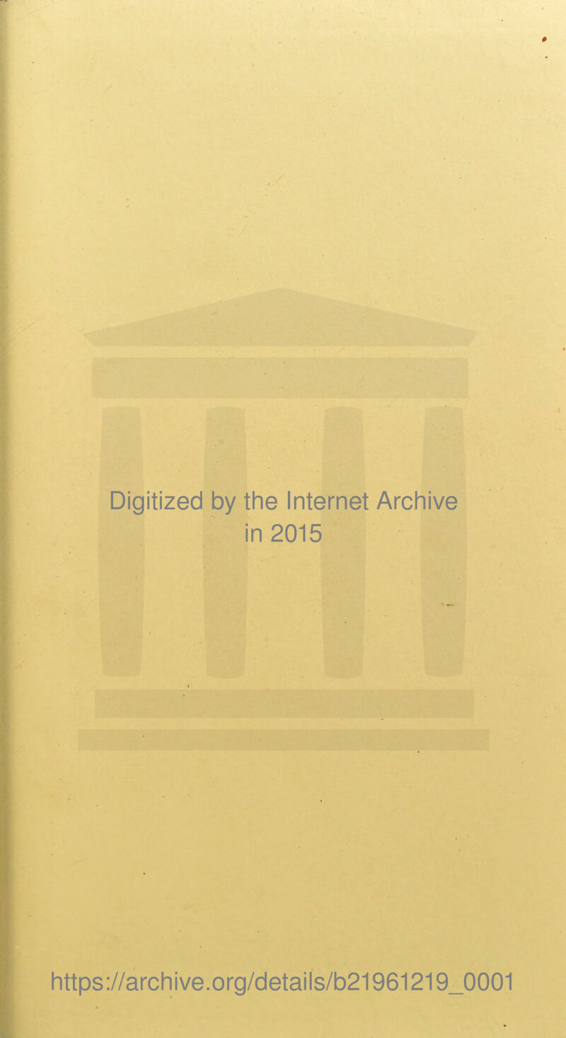 Digitized by the Internet Archive in 2015 https://archive.org/details/b21961219_0001