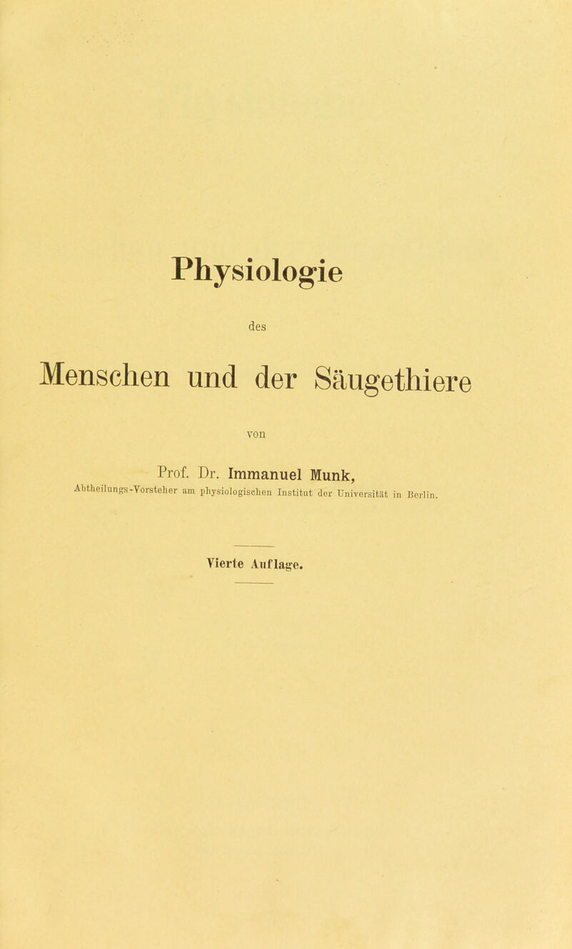 des Menschen und der Säugethiere Prof. Dr. Immanuel Munk, Abtheilungs-Vorsteher am physiologischen Institut der Universität in Berlin. Vierte Auflage.